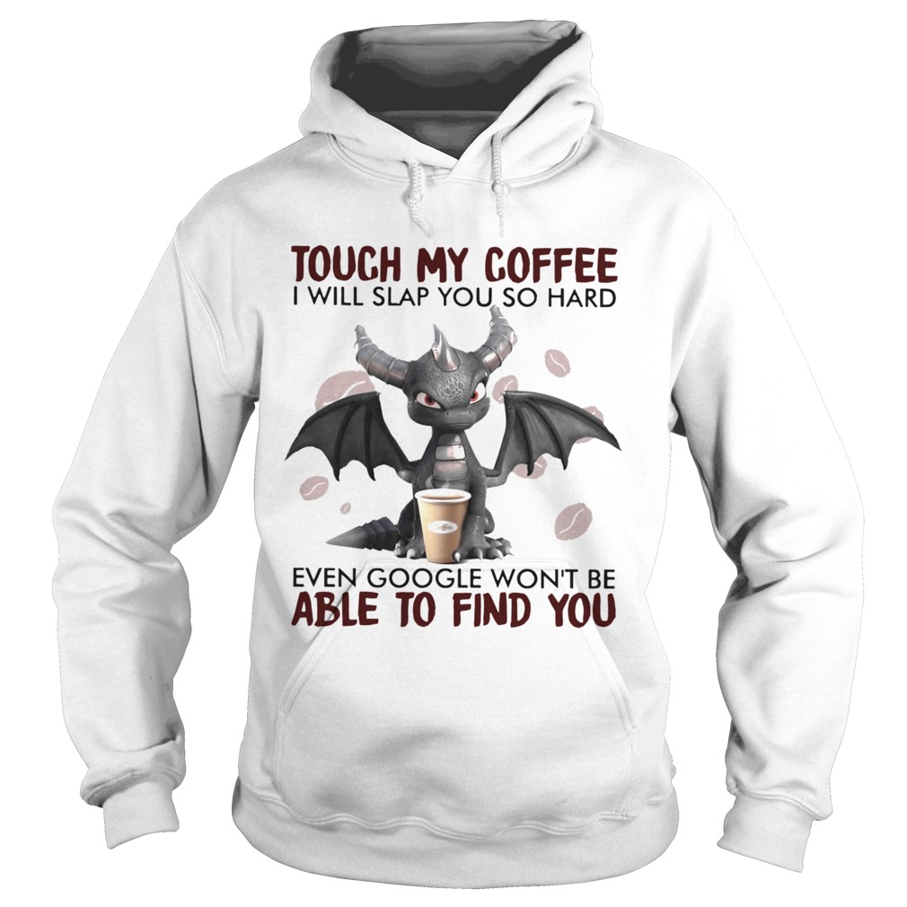 Dragon Touch My Coffee I Will Slap You So Hard Even Google Wont Be Hoodie