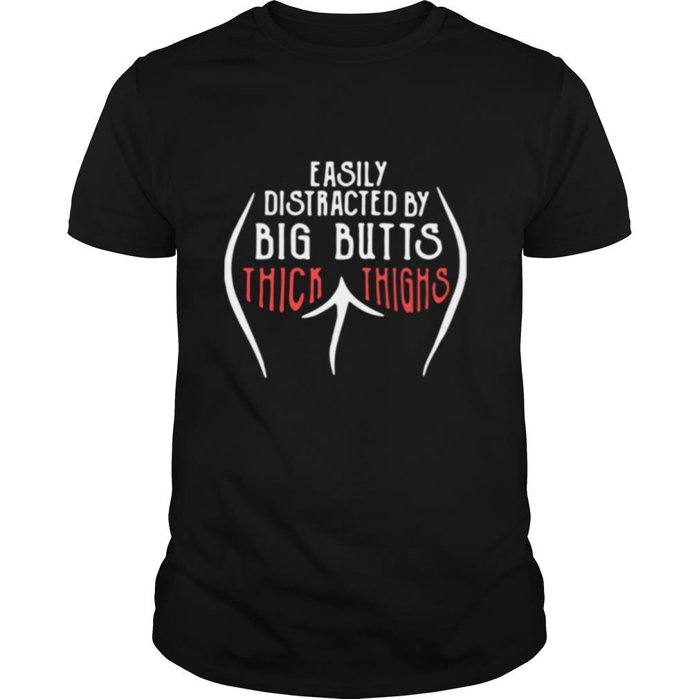 Easily Distracted By Big Butts Thick Thighs shirt