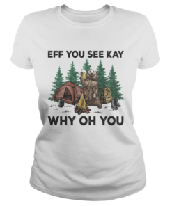 Eff You See Kay Why Oh You Bear Drinking Beer Camping  Classic Ladies