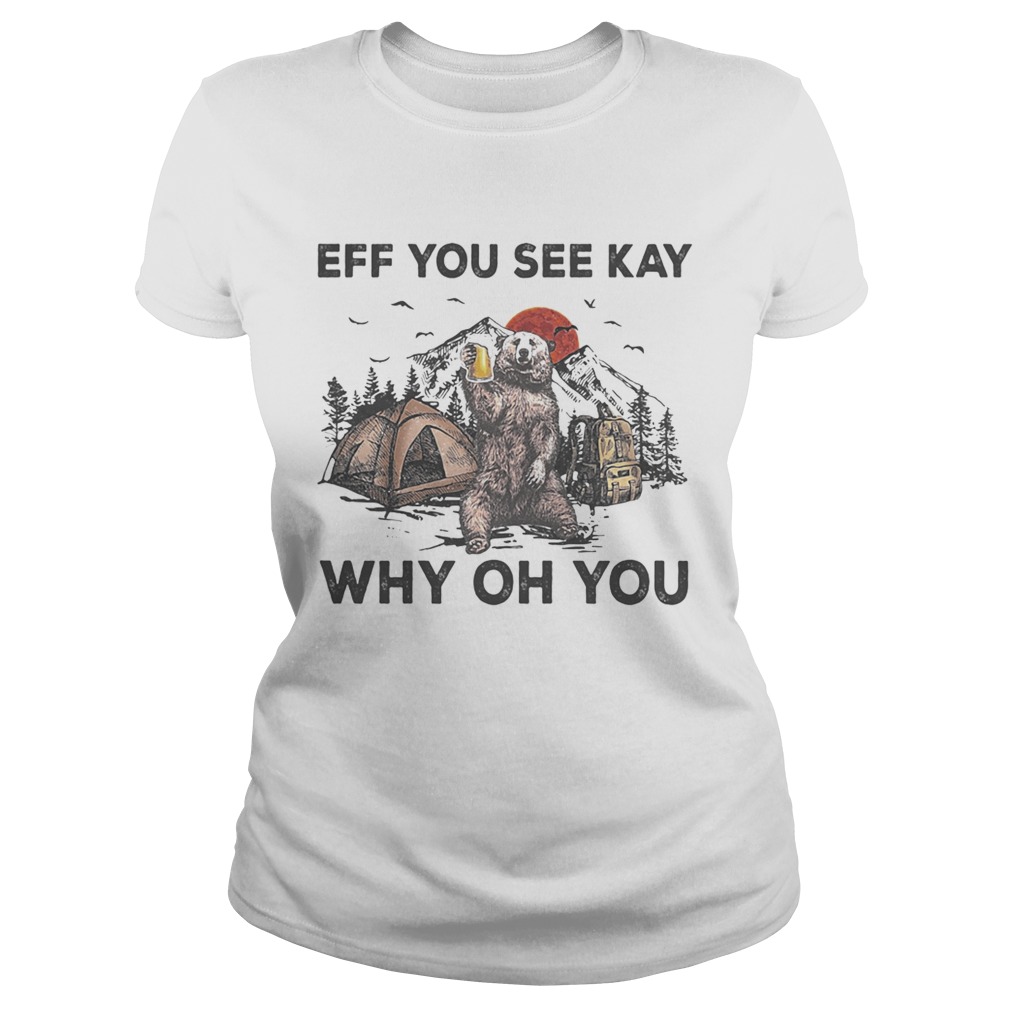 Eff You See Kay Why Oh You Bear Drinking Beer Camping Sunset Classic Ladies