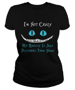 Face Night Fury Im Not Crazy My Reality Is Just Different From Yours  Classic Ladies
