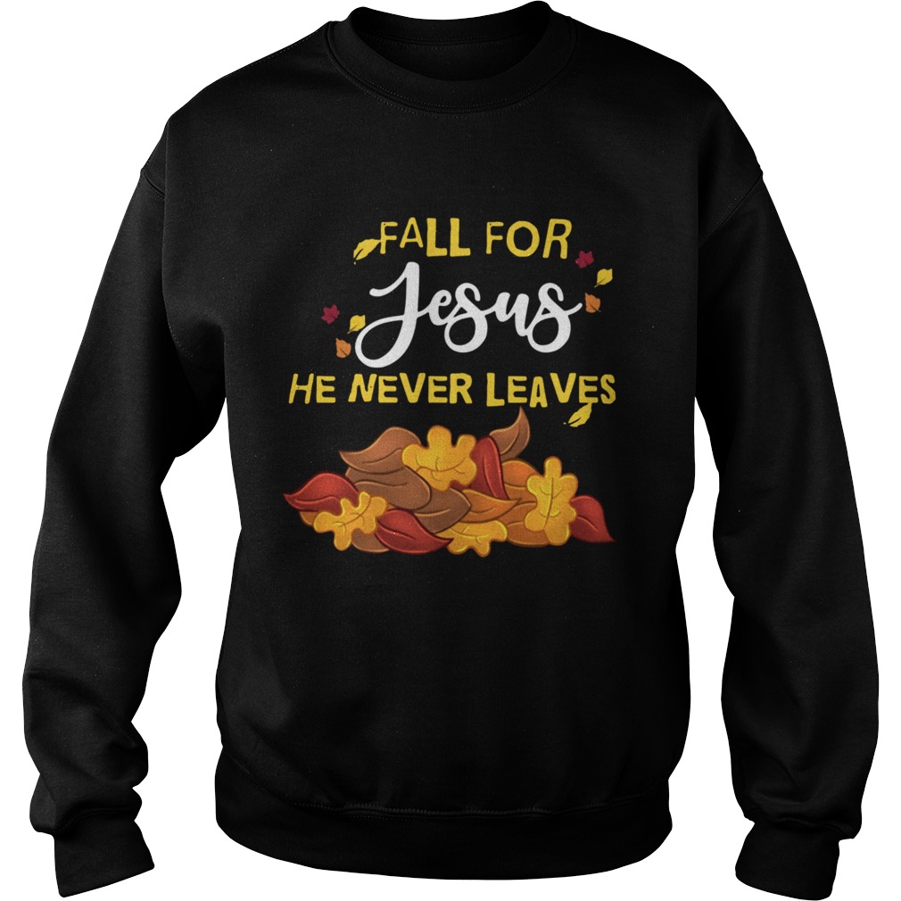 Fall For Jesus He Never Leaves Sweatshirt
