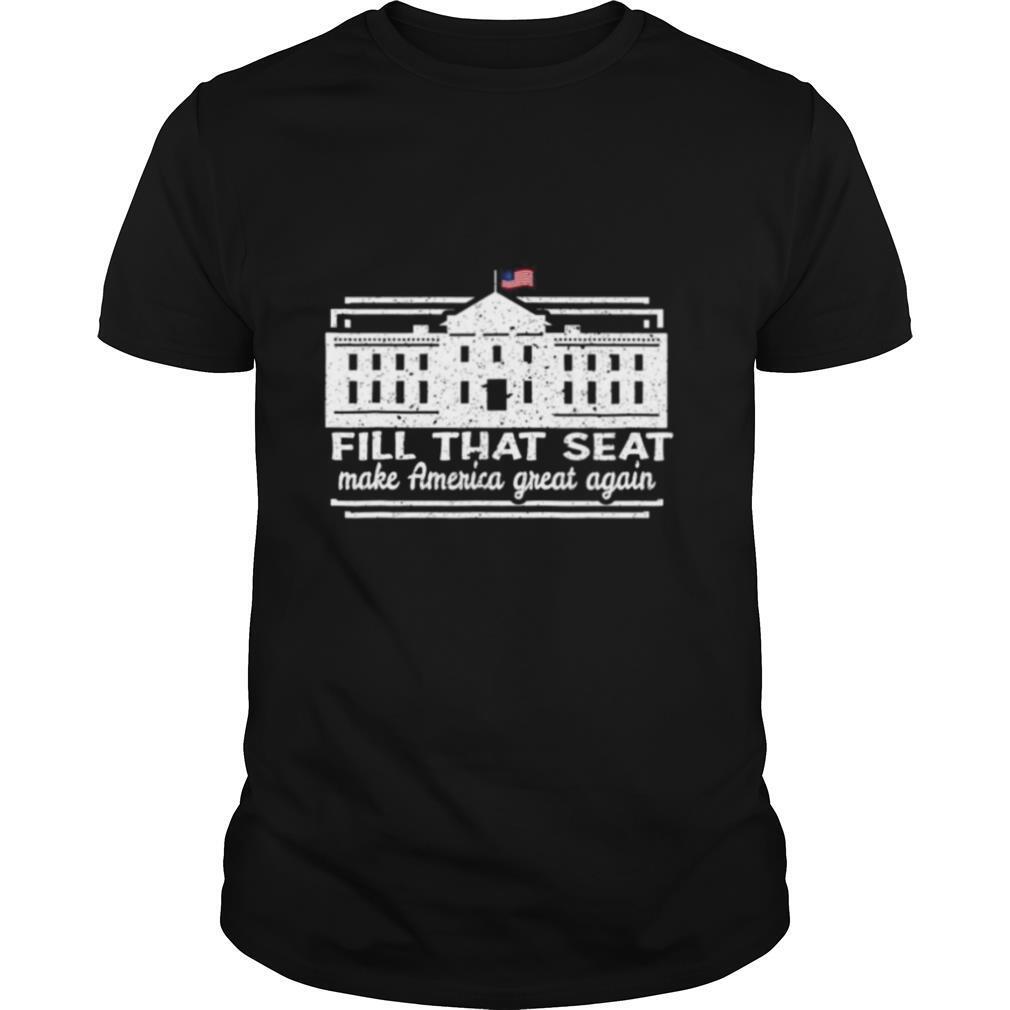Fill That Seat 2020 USA White House President Election Trump shirt