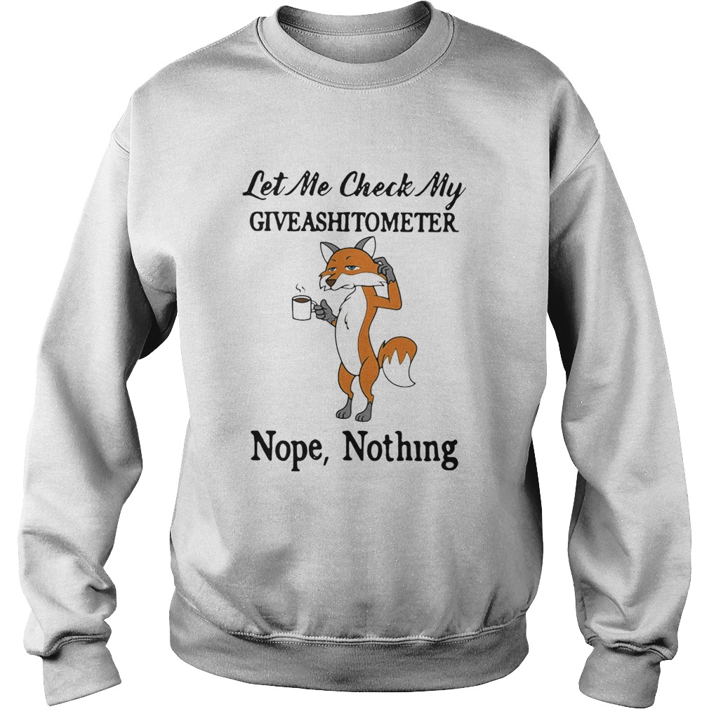 Fox let me check my giveashitometer nope nothing Sweatshirt
