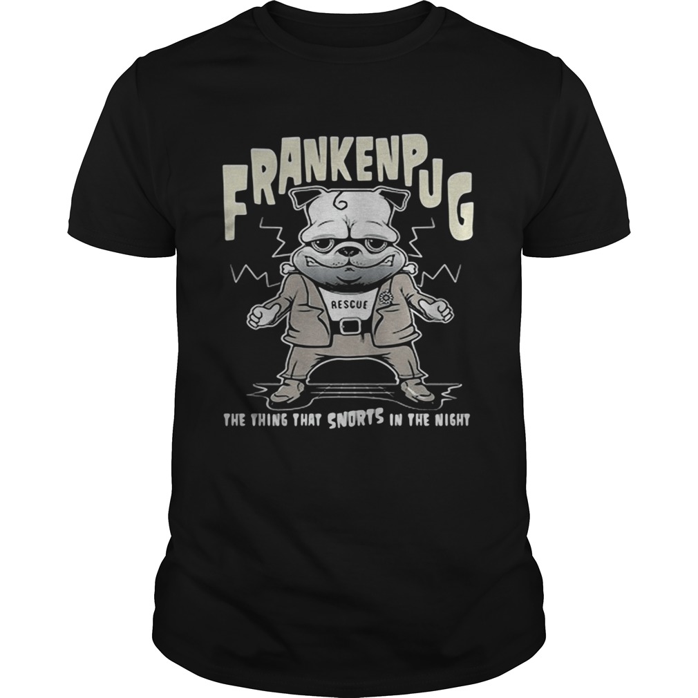 Frankenpug rescue the thing that snorts in the night shirt