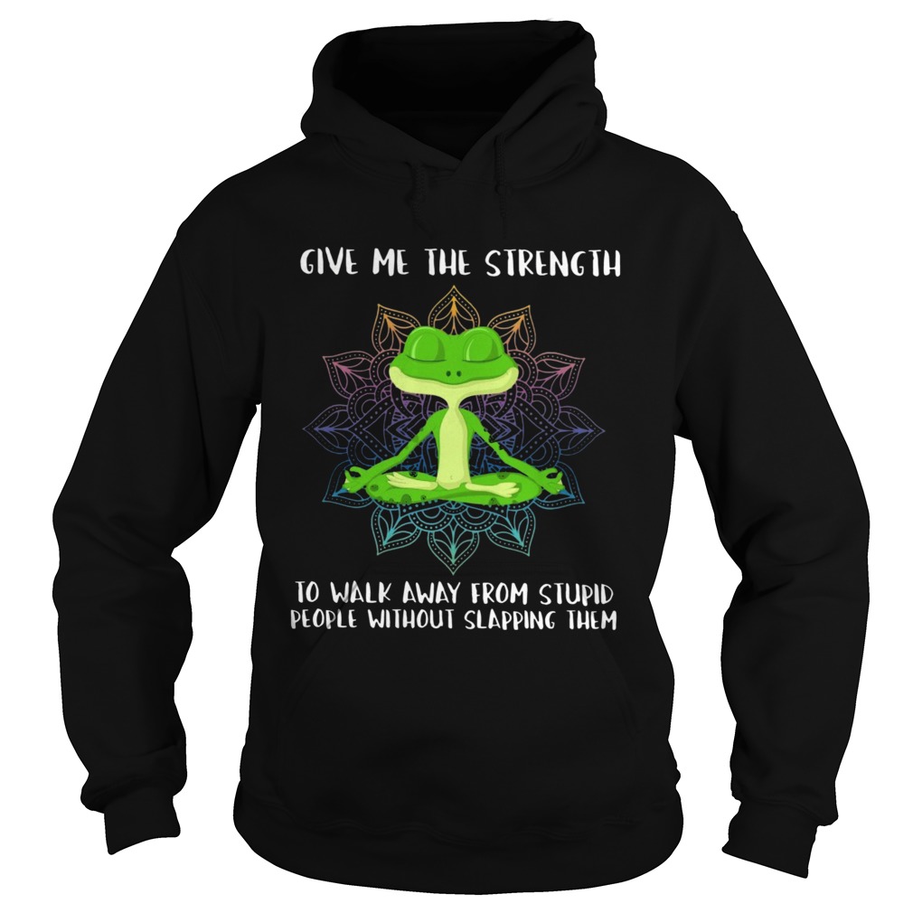 Frogs Yoga Give Me The Strength To Walk Away From Stupid Hoodie