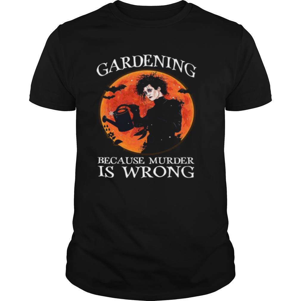 Gardening Because Murder Is Wrong shirt