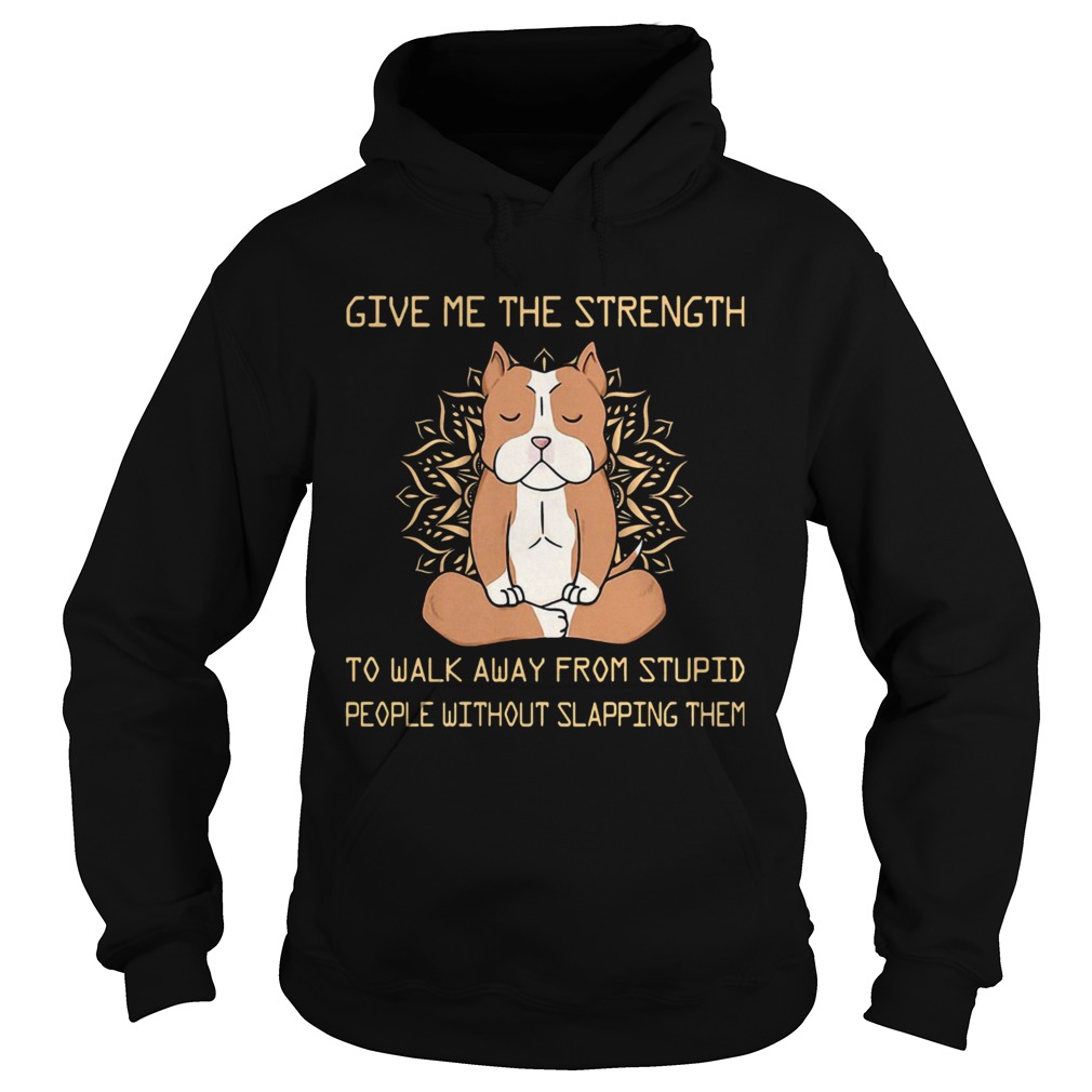 Give Me The Strength To Walk Away From Stupid People Without Slapping Them Pitbull Dog Yoga Hoodie