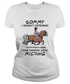 HORSE SORRY I WASNT LISTENING I WAS THINKING ABOUT RIDING  Classic Ladies