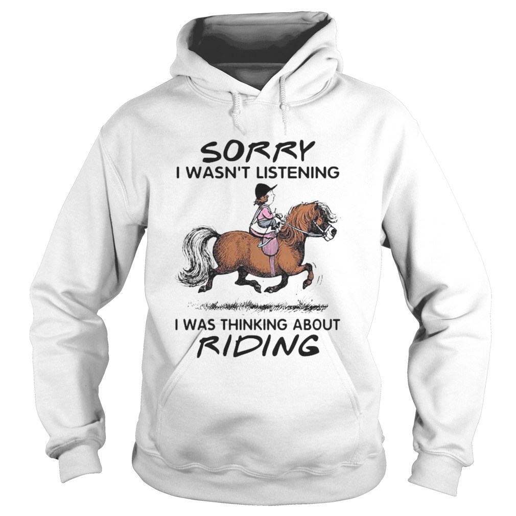 HORSE SORRY I WASNT LISTENING I WAS THINKING ABOUT RIDING Hoodie