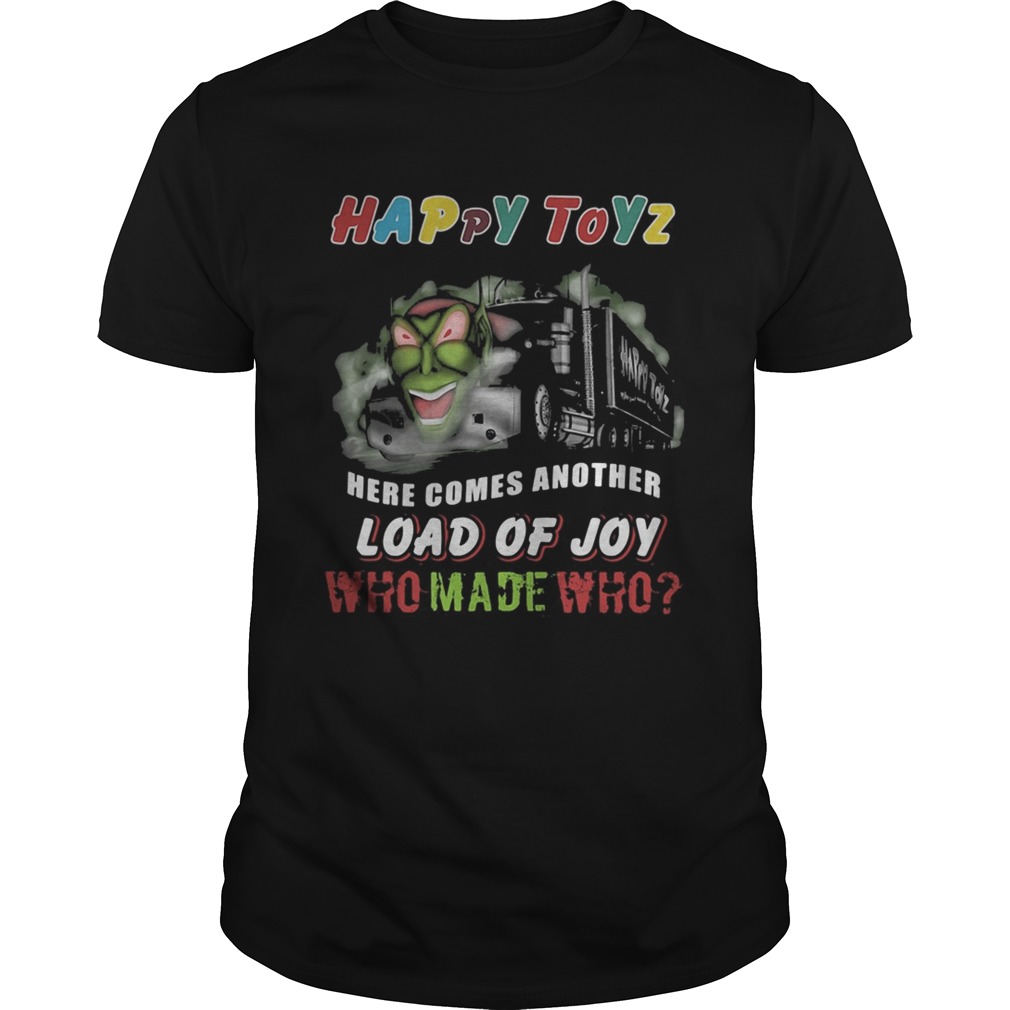 Happy Toyz Here Comes Another Load Of Joy Who Made Who shirt