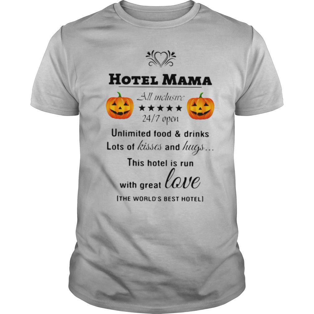 Hotel Mama All Inclusive 24 7 Open Unlimited Food And Drinks Lots Of Kisses And Hugs Pumpkin shirt