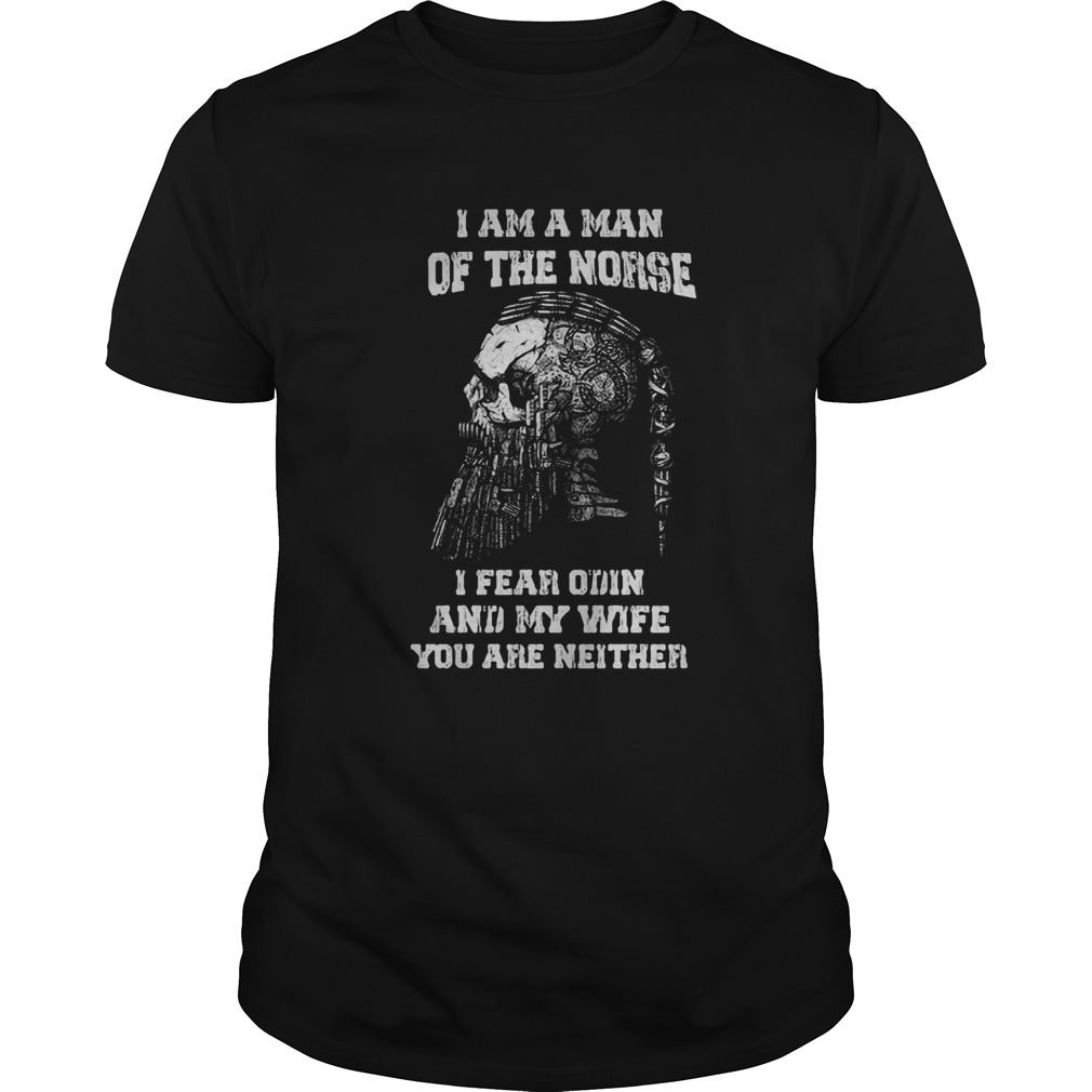 I Am A Man Of The Norse I Fear Odin And My Wife You Are Neither shirt
