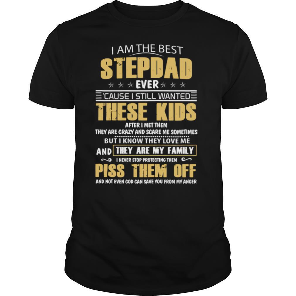 I Am The Best Stepdad Ever Cause I Still Wanted These Kids After I Met Them shirt