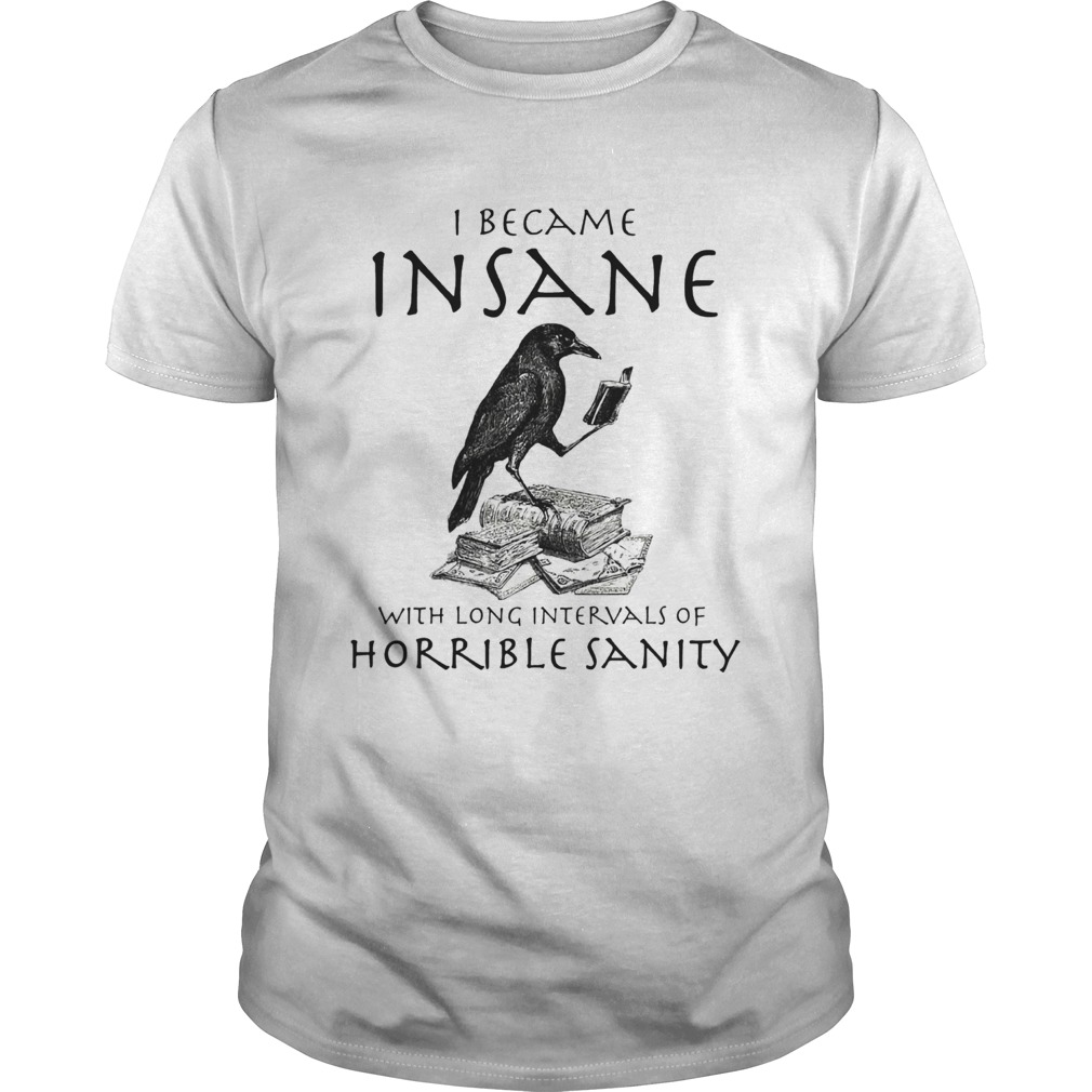I Became Insane With Long Intervals Of Horrible Sanity shirt