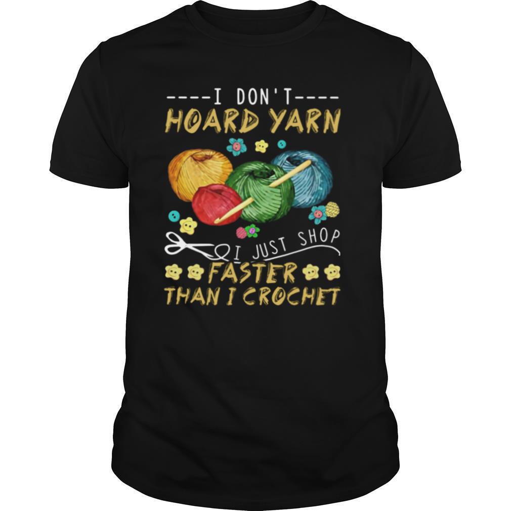 I Don't Hoard Yarn I Just Shop Faster Than I Crochet shirt