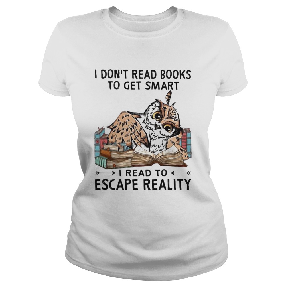 I Dont Read Books To Get Smart I Read To Escape Reality Owl Classic Ladies