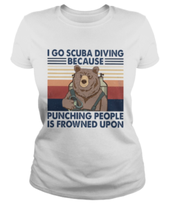 I Go Scuba Diving Because Punching People Is Frowned Upon Bear Vintage  Classic Ladies