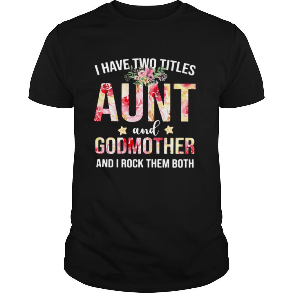 I Have Two Titles Aunt And Godmother And I Rock Them Both shirt