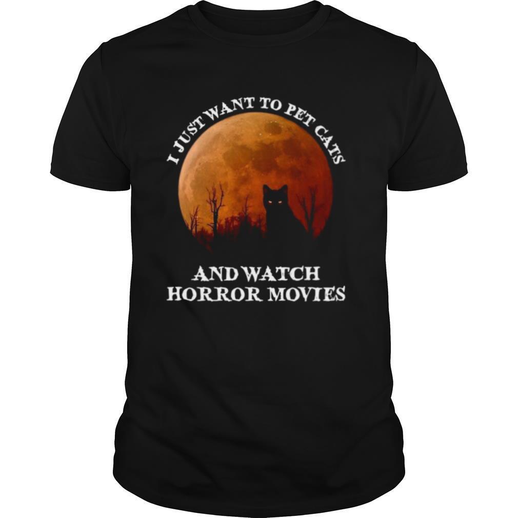 I Just Want To Pet Cats And Watch Horror Movies shirt