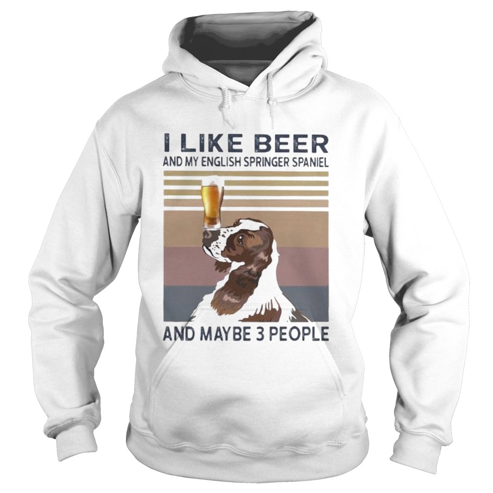I LIKE BEER AND MY ENGLISH SPRINGER SPANIEL AND MAYBE 3 PEOPLE VINTAGE RETRO Hoodie