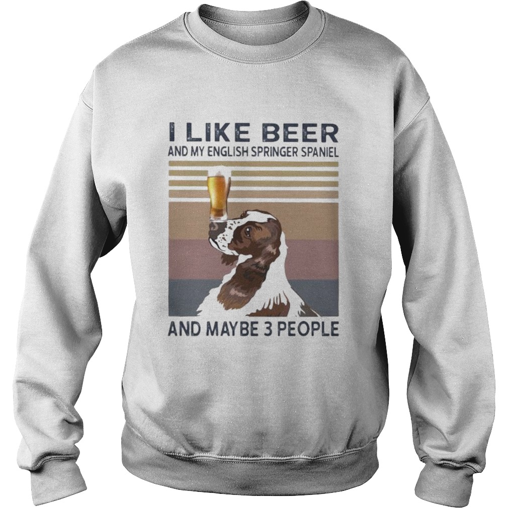I LIKE BEER AND MY ENGLISH SPRINGER SPANIEL AND MAYBE 3 PEOPLE VINTAGE RETRO Sweatshirt
