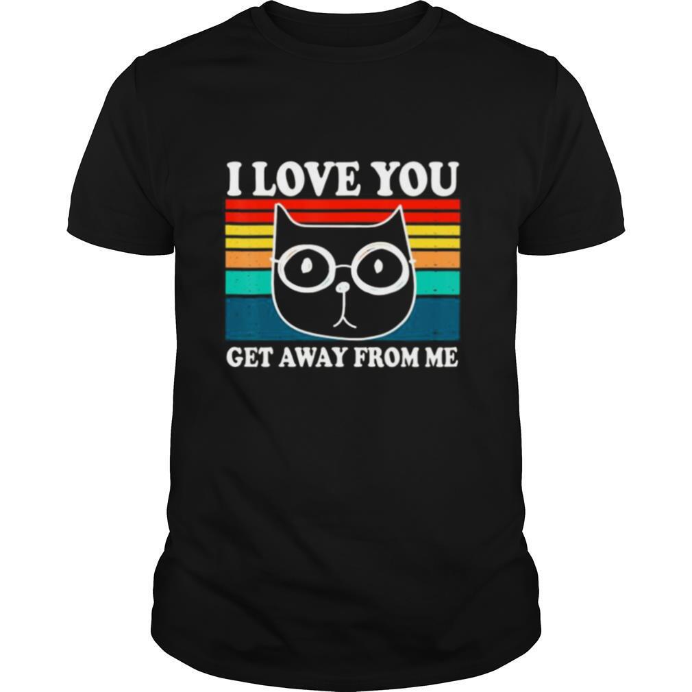 I Love You Get Away From Me Funny Cat Retro Vintage shirt