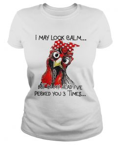 I May Look Calm But In My Head Ive Pecked You 3 Times  Classic Ladies