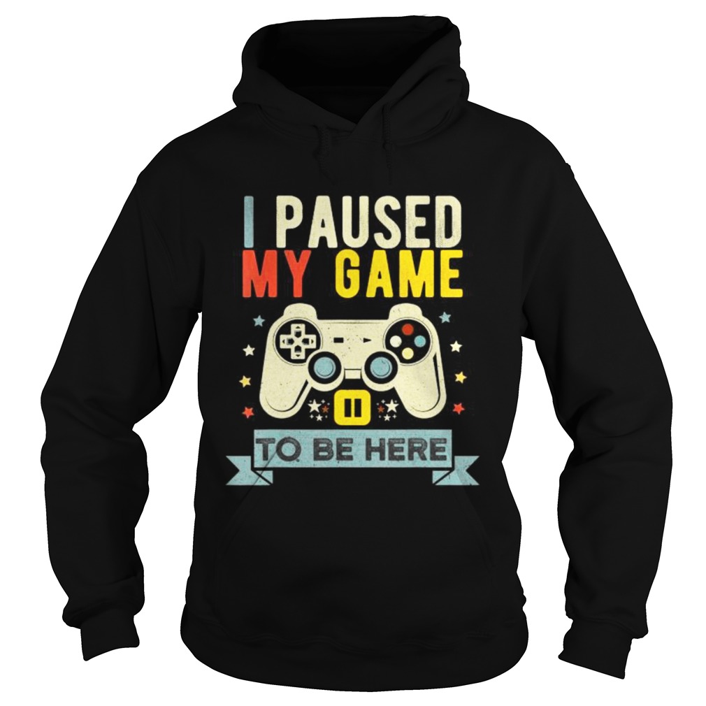 I Paused My Game to Be Here Hoodie