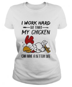 I Work Hard So That My Chicken Can Have A Better Life  Classic Ladies