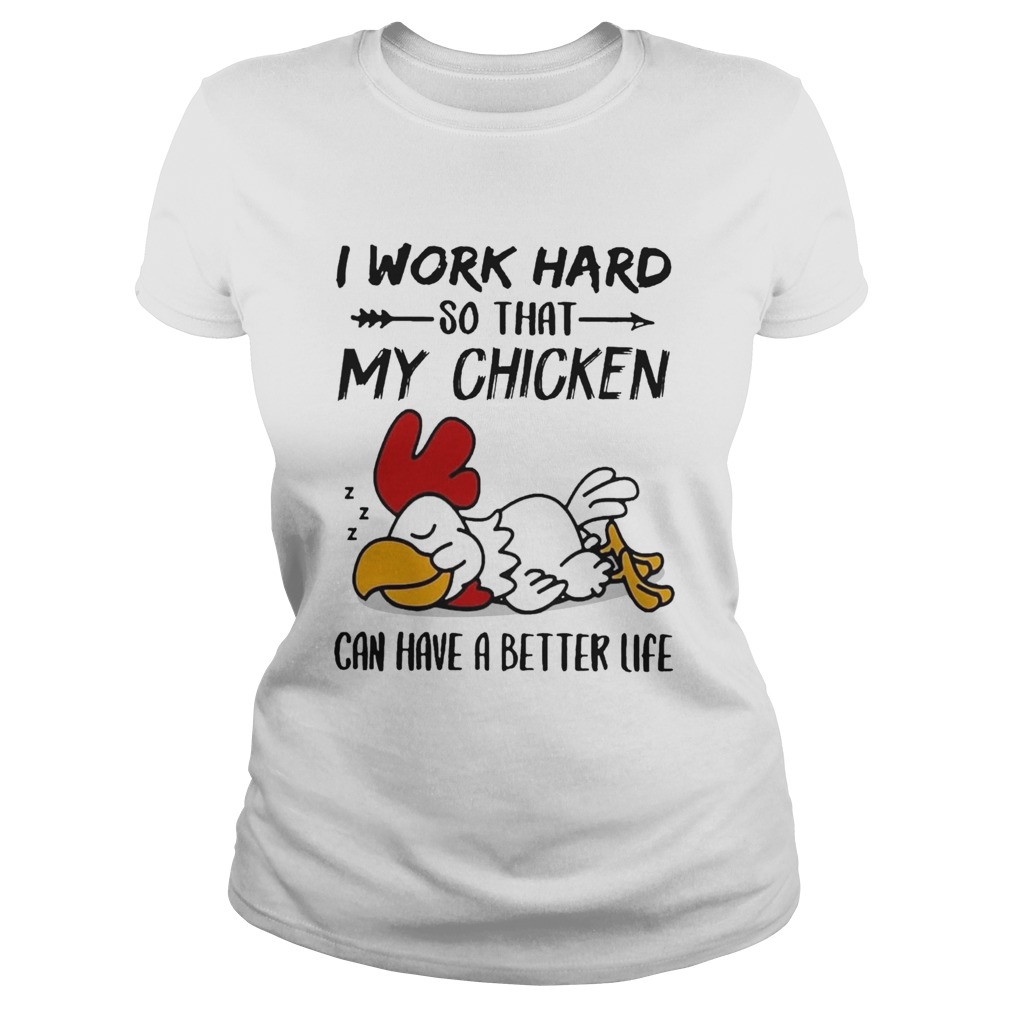 I Work Hard So That My Chicken Can Have A Better Life Classic Ladies
