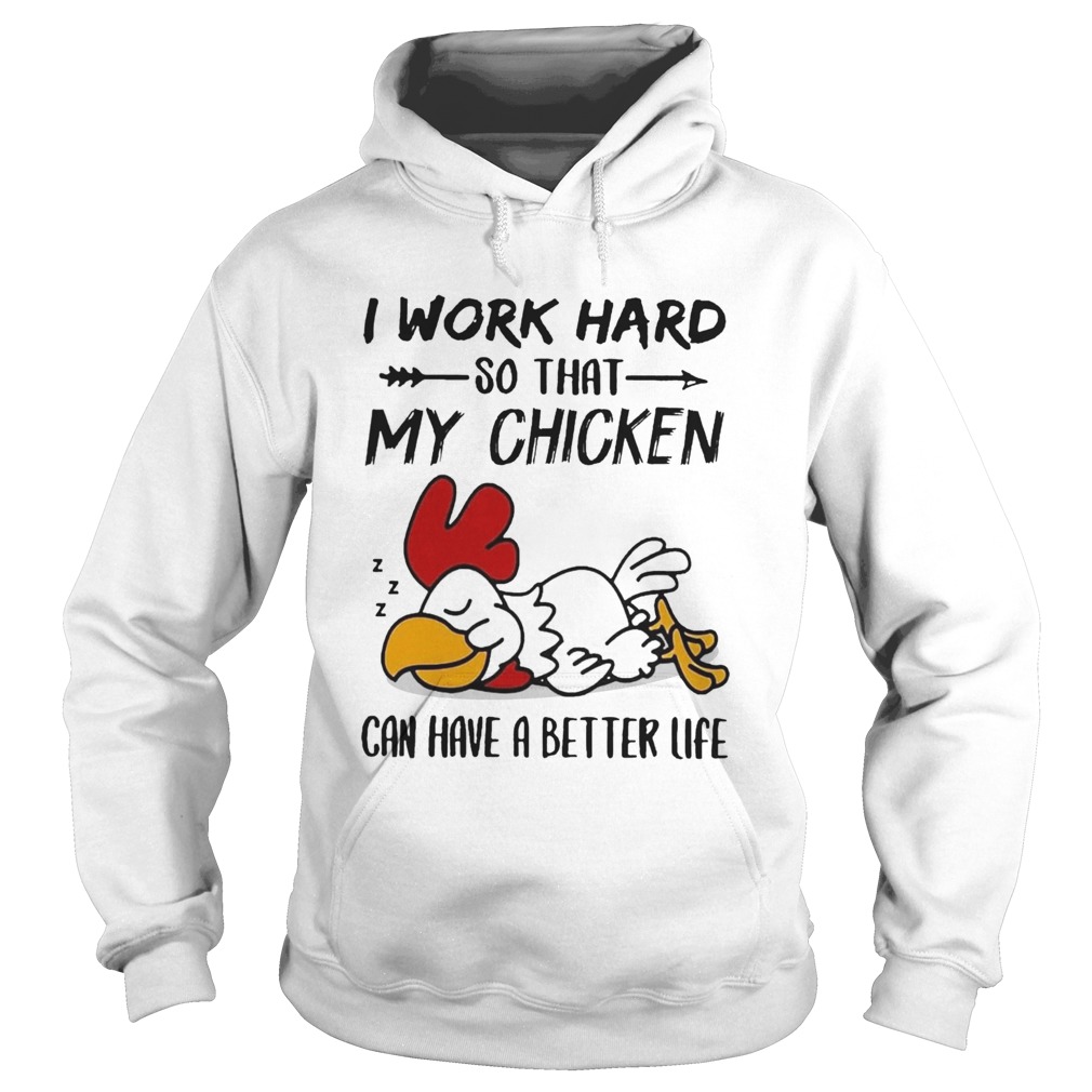 I Work Hard So That My Chicken Can Have A Better Life Hoodie
