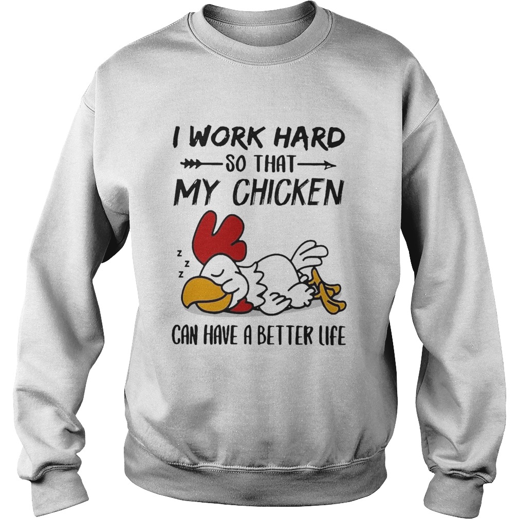 I Work Hard So That My Chicken Can Have A Better Life Sweatshirt
