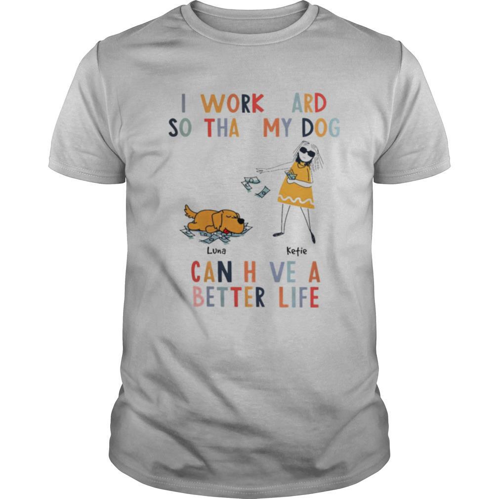 I Work Hard So That My Dog Can Have A Better Life shirt