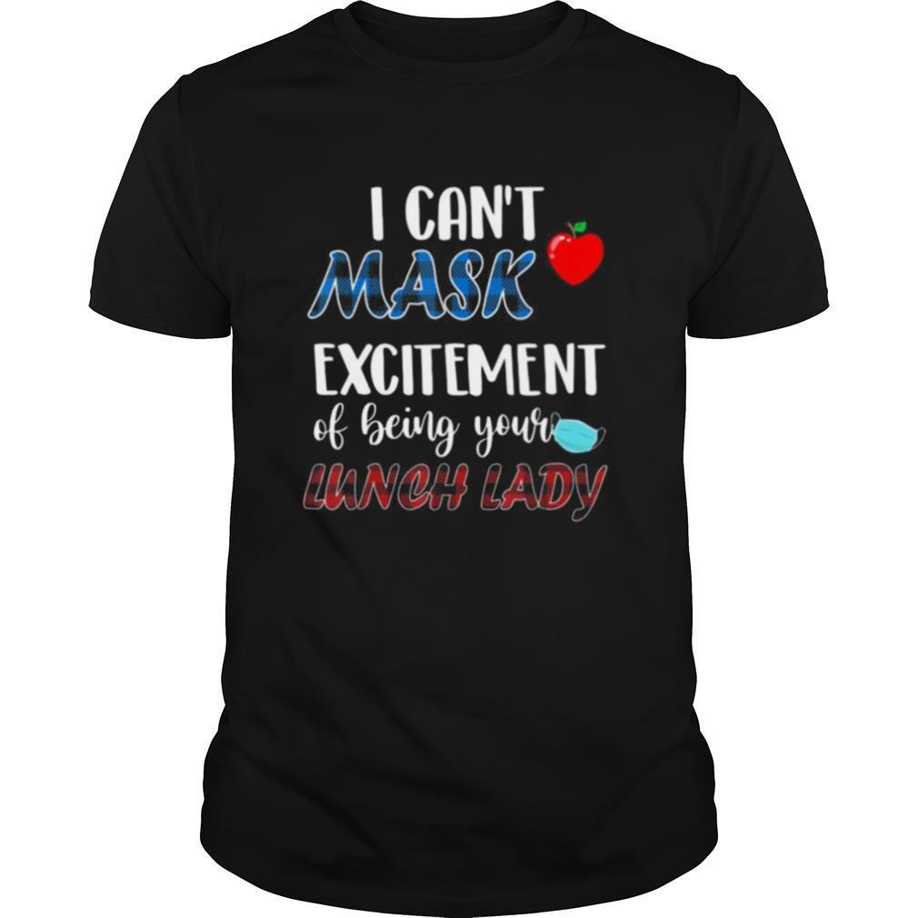 I can’t mask my Excitement Of Being Your Lunch Lady shirt