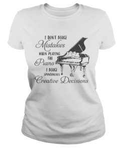 I dont make mistakes when playing the piano i make spontaneous creative decisions  Classic Ladies