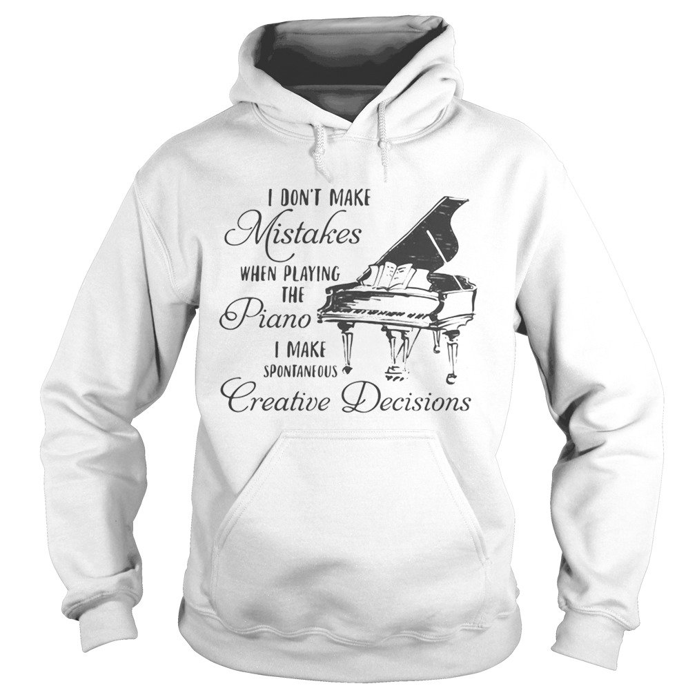 I dont make mistakes when playing the piano i make spontaneous creative decisions Hoodie