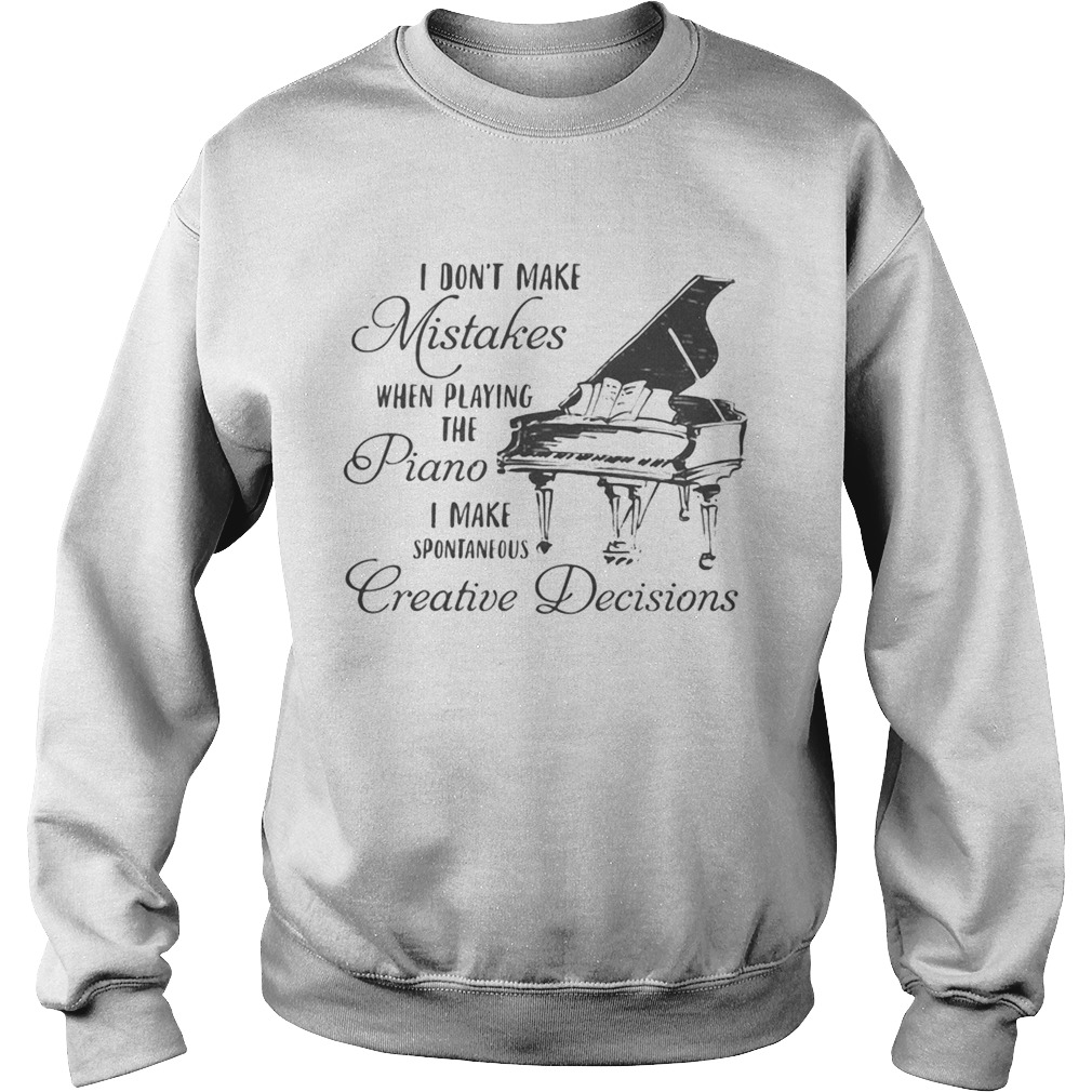 I dont make mistakes when playing the piano i make spontaneous creative decisions Sweatshirt