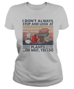 I don’t always stop and look at plants oh wait yes i do vintage retro shirt