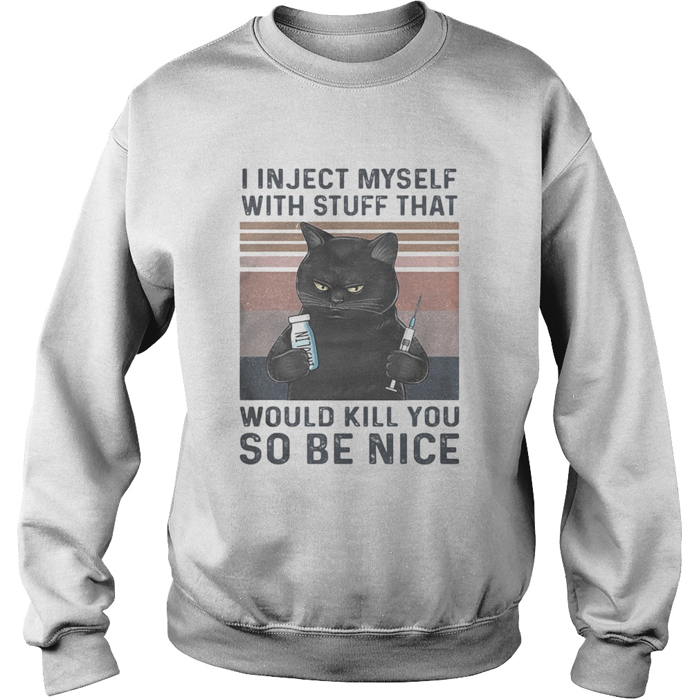 I in ject myself with stuff that would kill you so be nice black cat vintage Sweatshirt