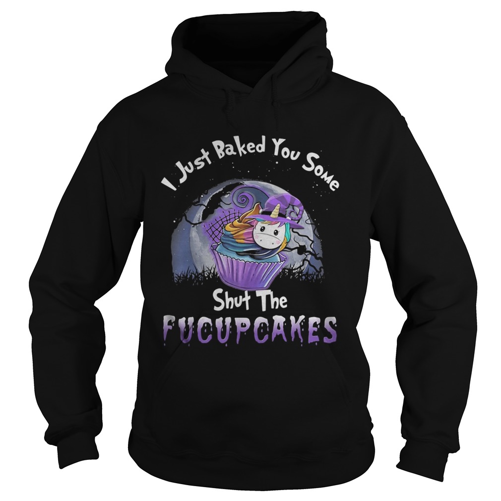 I just baked you some shut the fucupcakes unicorn halloween Hoodie