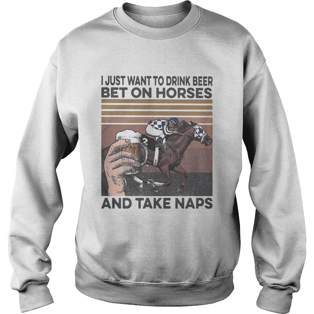 I just want to drink beer and betting on horses take naps vintage Sweatshirt