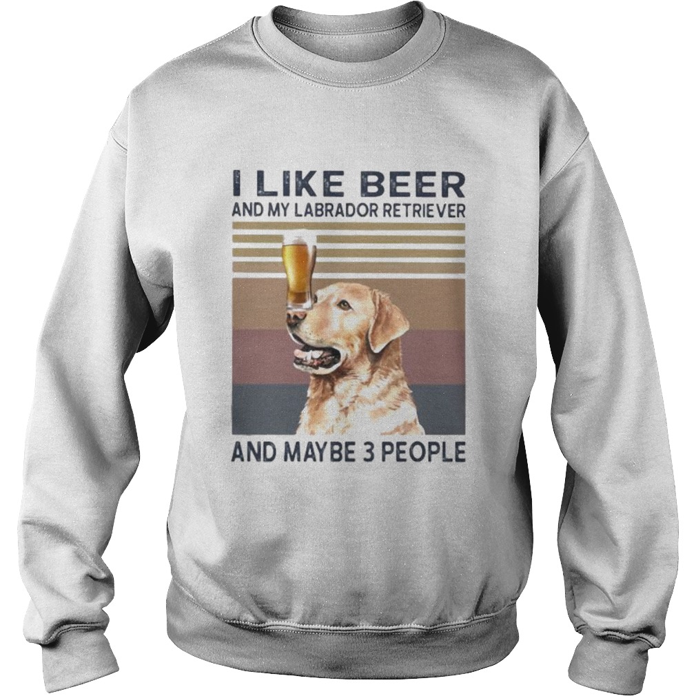 I like beer and my labrador retriever and maybe 3 people vintage retro Sweatshirt