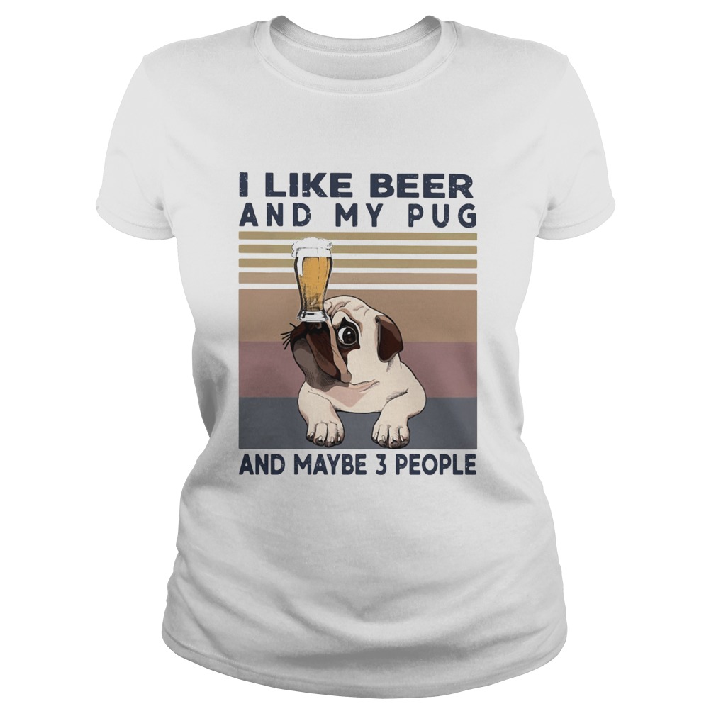 I like beer and my pug and maybe 3 people vintage retro Classic Ladies