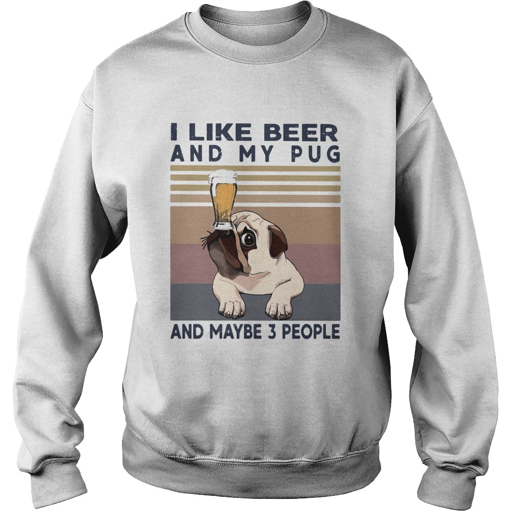 I like beer and my pug and maybe 3 people vintage retro Sweatshirt