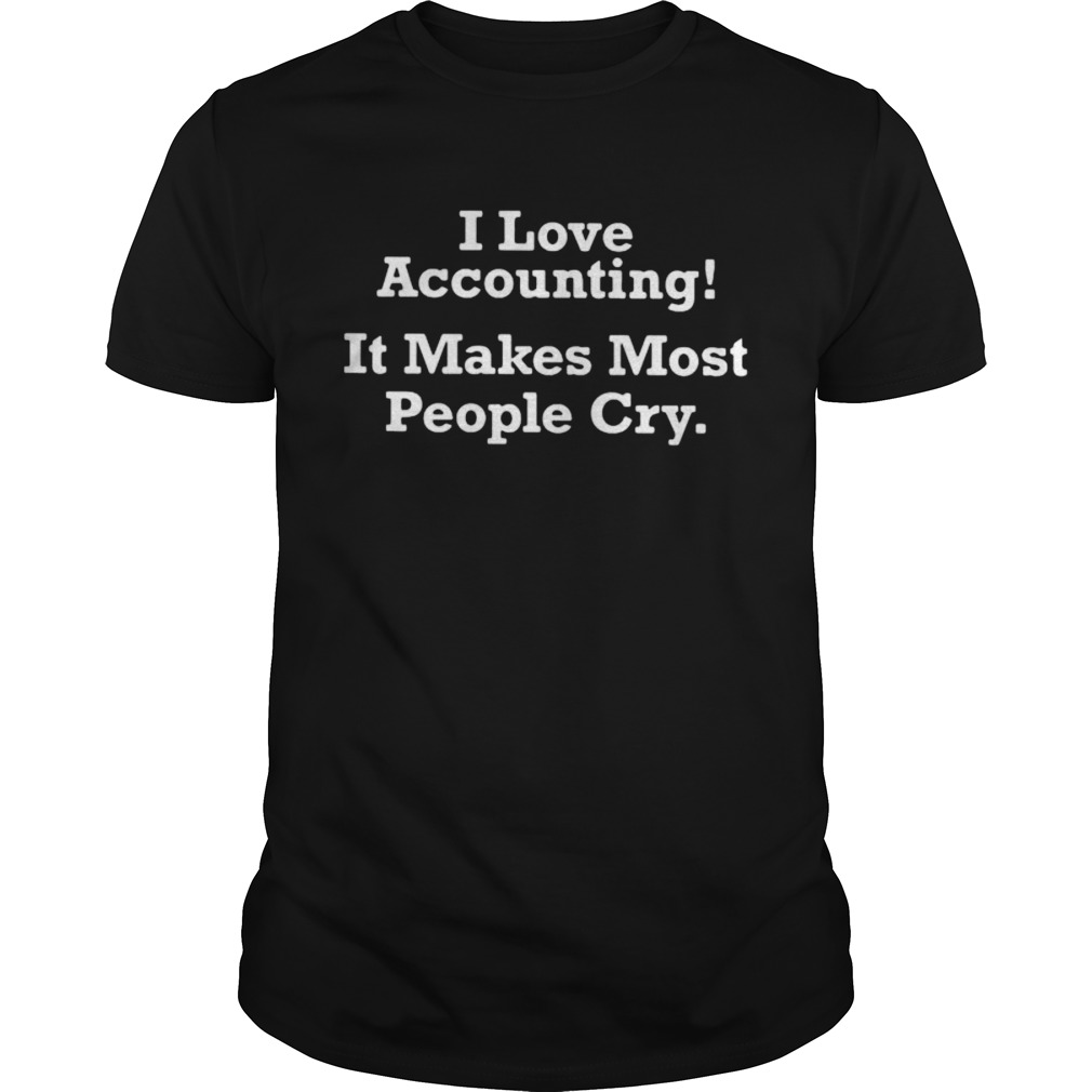 I love accounting it makes most people cry shirt