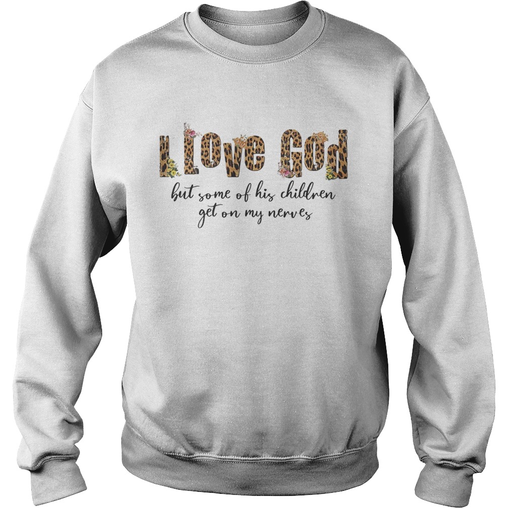 I love god but some of his children get on my nerves Sweatshirt