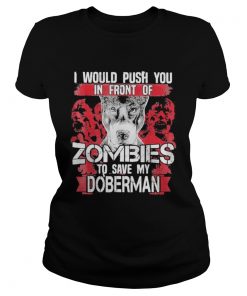 I would push you in front of zombies to save my doberman dog quote  Classic Ladies