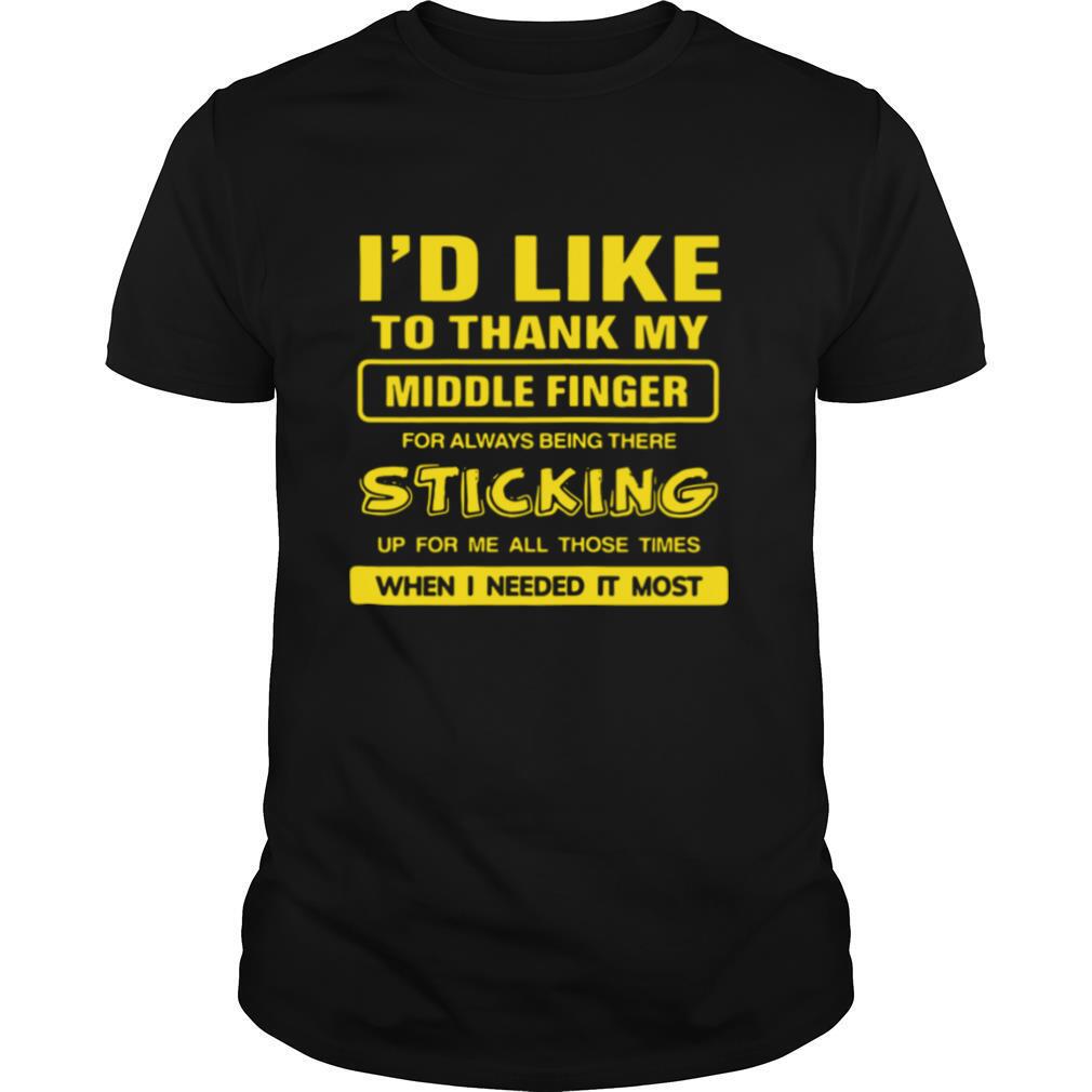 I'd Like To Thank My Middle Finger For Always Being There Sticking Up For Me All Those Times shirt