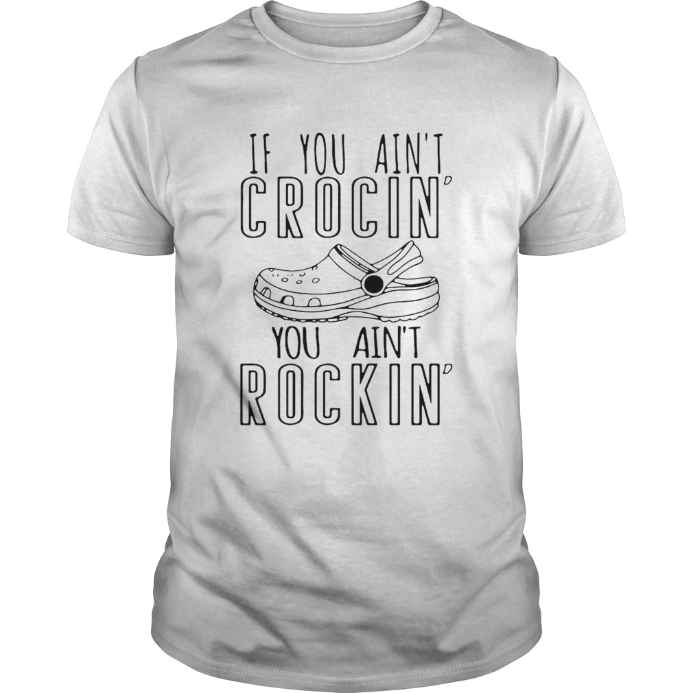 If You Aint Crocin You Aint Rockin shirt